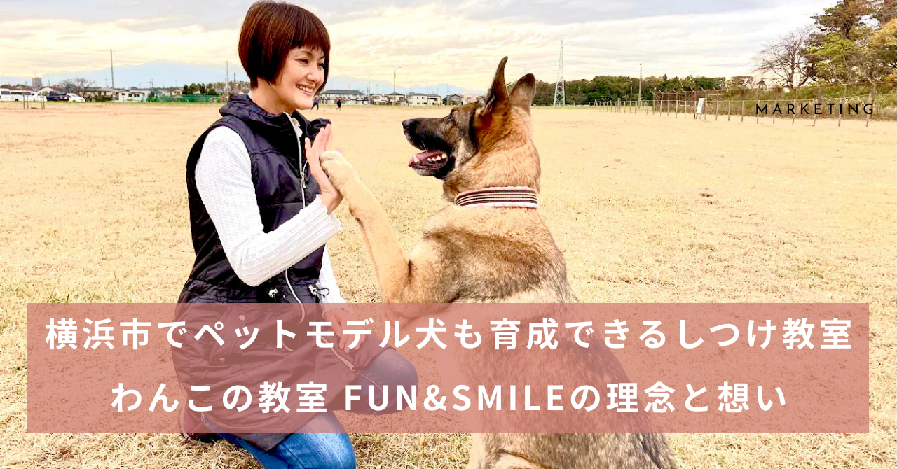 横浜市でペットモデル犬も育成できるしつけ教室|わんこの教室 FUN&SMILEの理念と想い